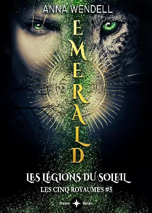 Anna Wendell – Les Cinq Royaumes, Tome 5 : Emerald - Les légions du Soleil